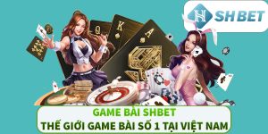 Game bài SHBET - Thế giới game bài số 1 tại Việt Nam